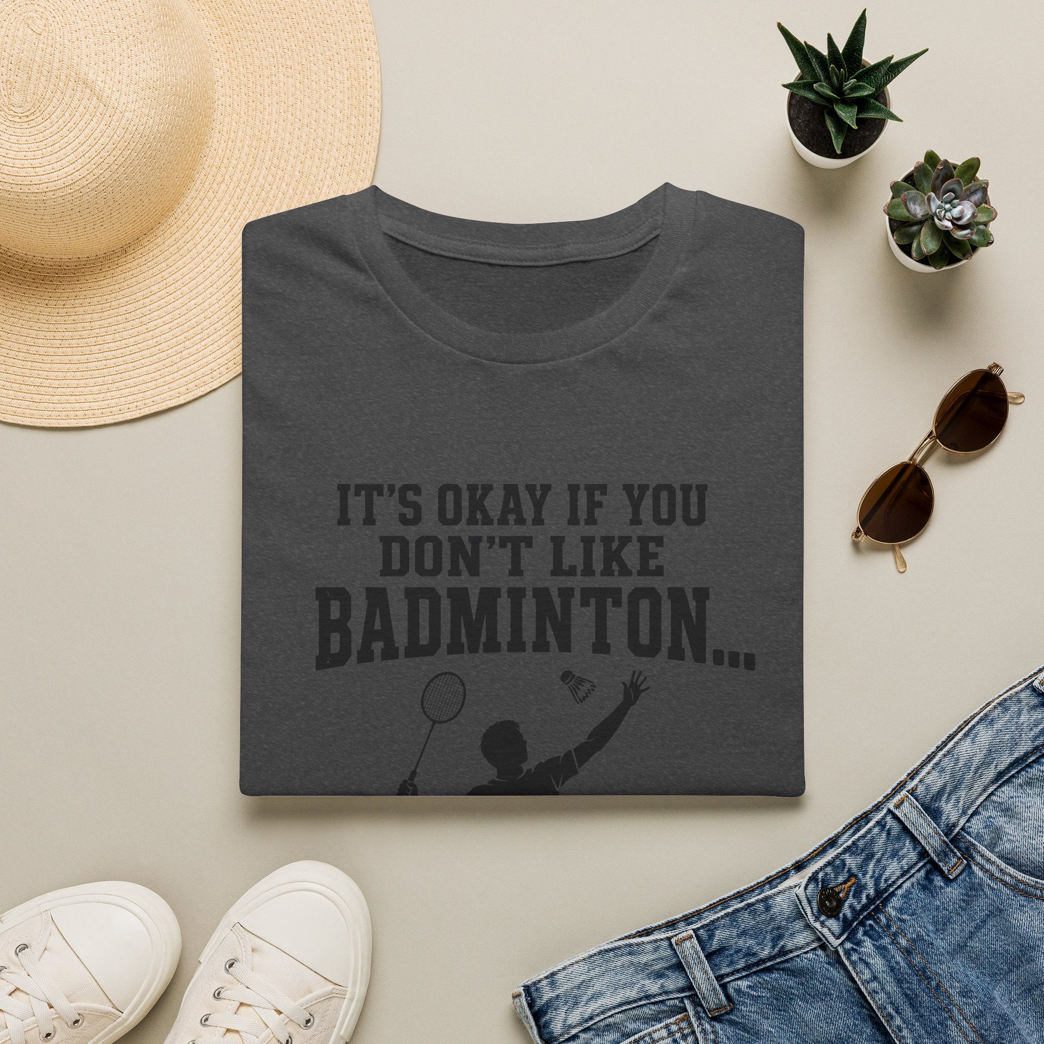 Badminton Funny T-Shirt — "It's Okay If You Don't Like Badminton... It's Kind Of A Smart People Sport Anyway"