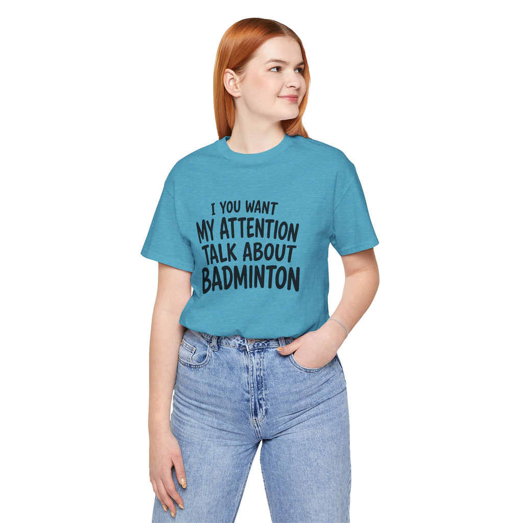 Badminton T‑Shirt - "If You Want My Attention Talk About Badminton" Tee