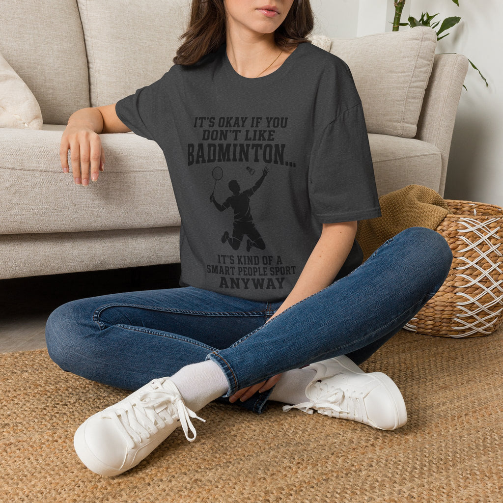 Badminton Funny T-Shirt — "It's Okay If You Don't Like Badminton... It's Kind Of A Smart People Sport Anyway"