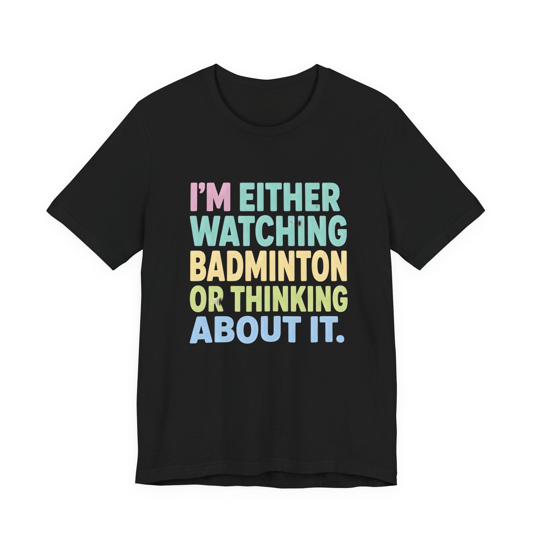 Badminton T-Shirt — "I'm Either Watching Badminton or Thinking About It" Colorful Graphic Tee