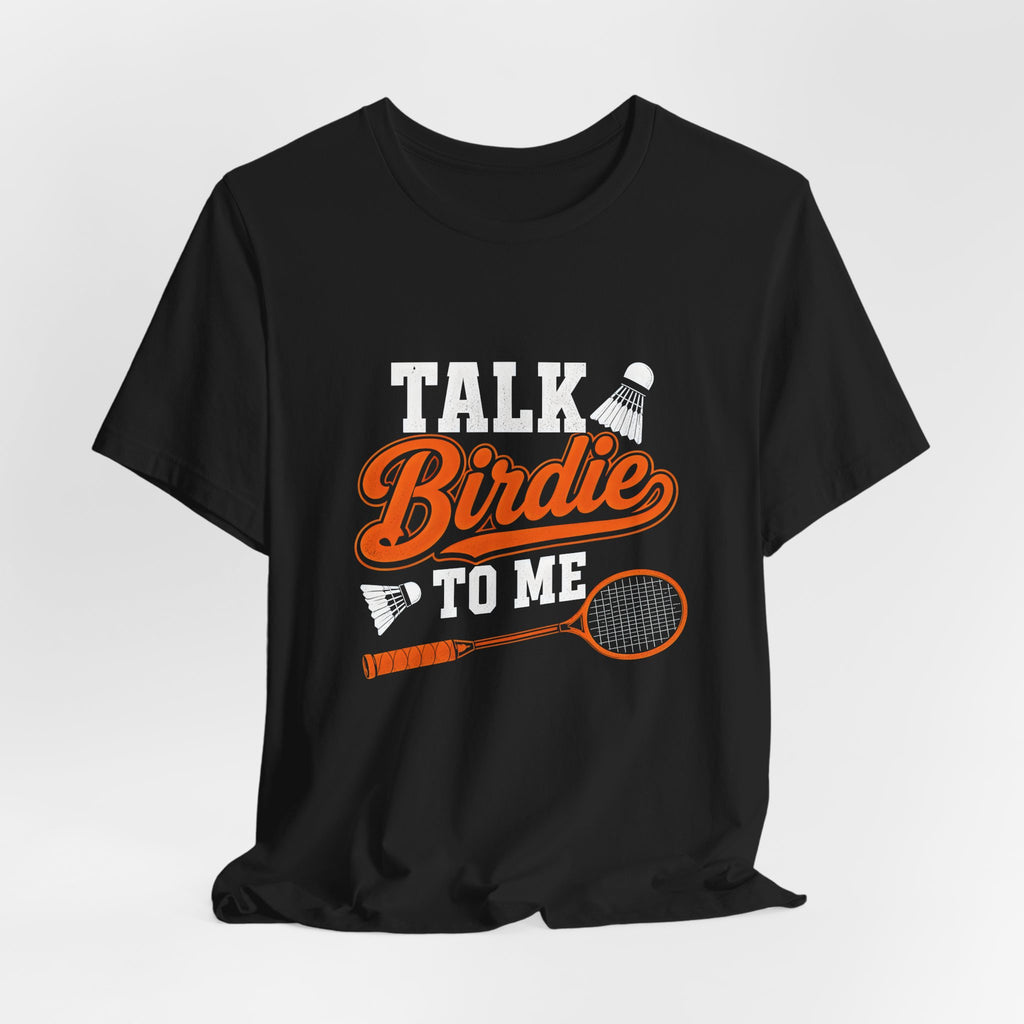 Badminton Tee - "Talk Birdie to Me" Funny Shuttlecock & Racket Shirt