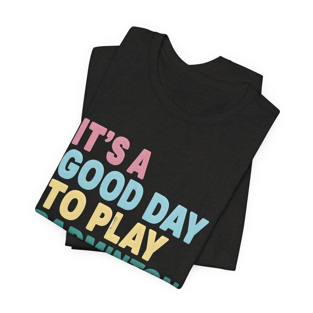 Badminton Tee — "It's a Good Day to Play Badminton" Athletic Graphic Shirt