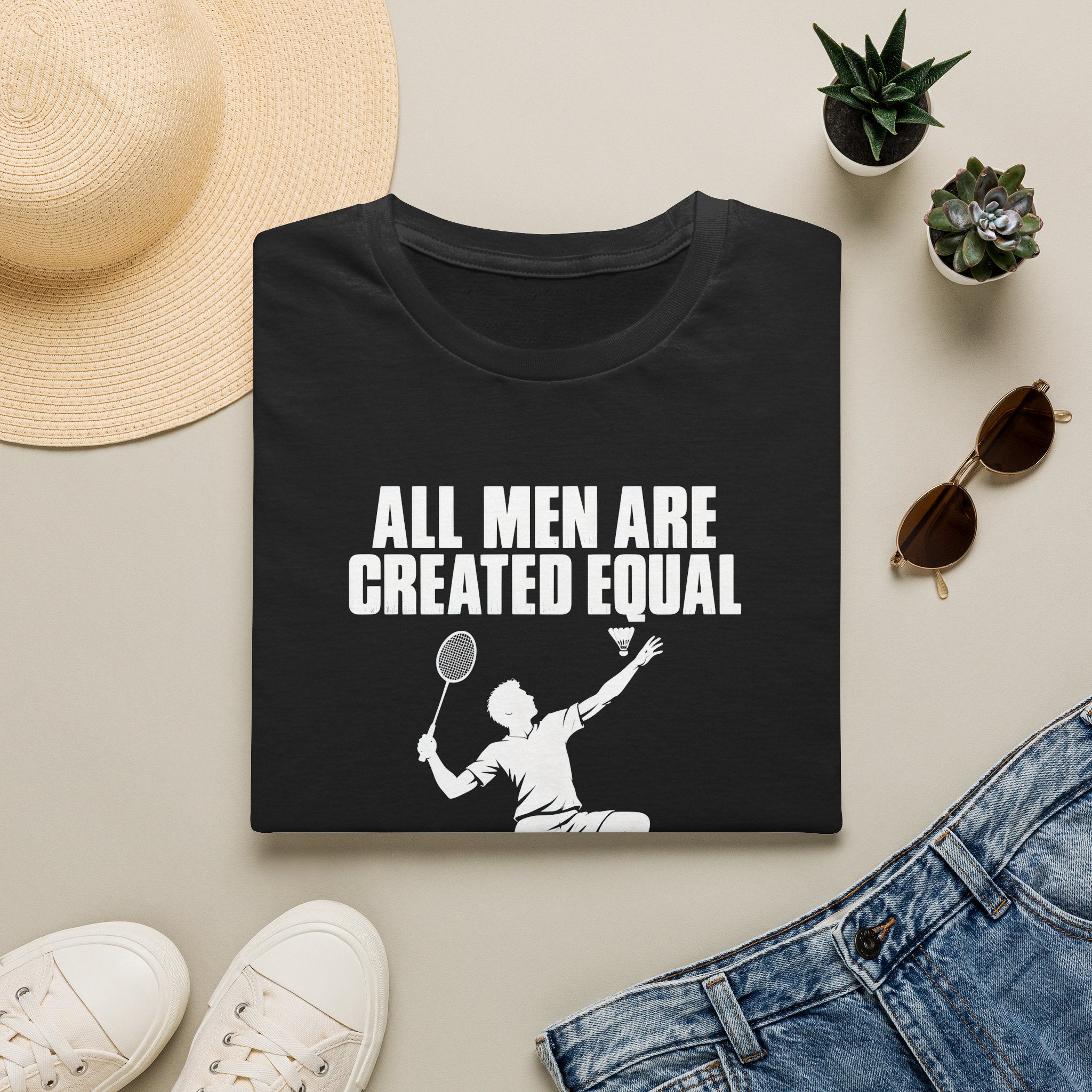 Badminton T-Shirt — "All Men Are Created Equal But Only The Finest Can Play Badminton"