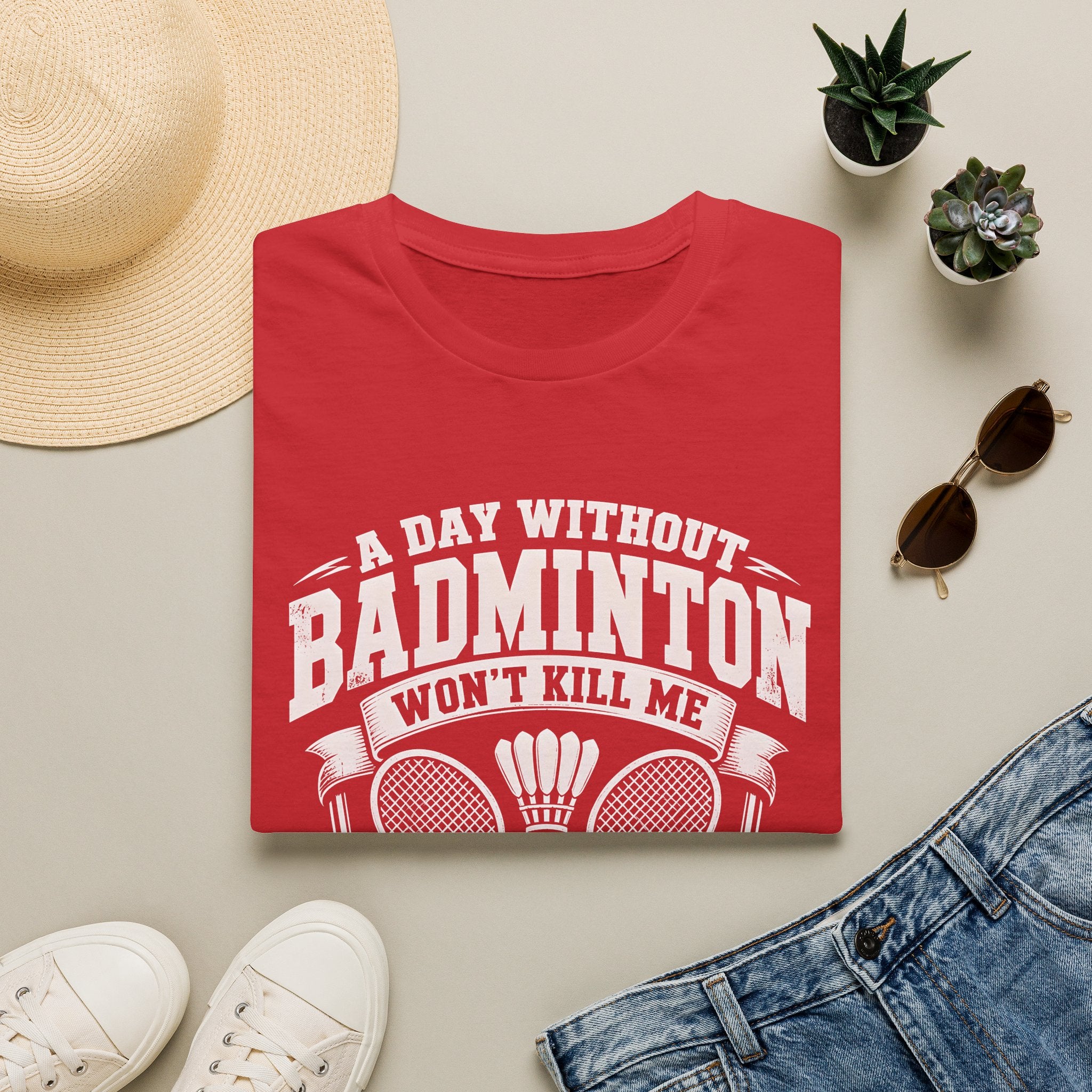 Badminton T-Shirt — “A Day Without Badminton Won’t Kill Me, But Why Risk It?”