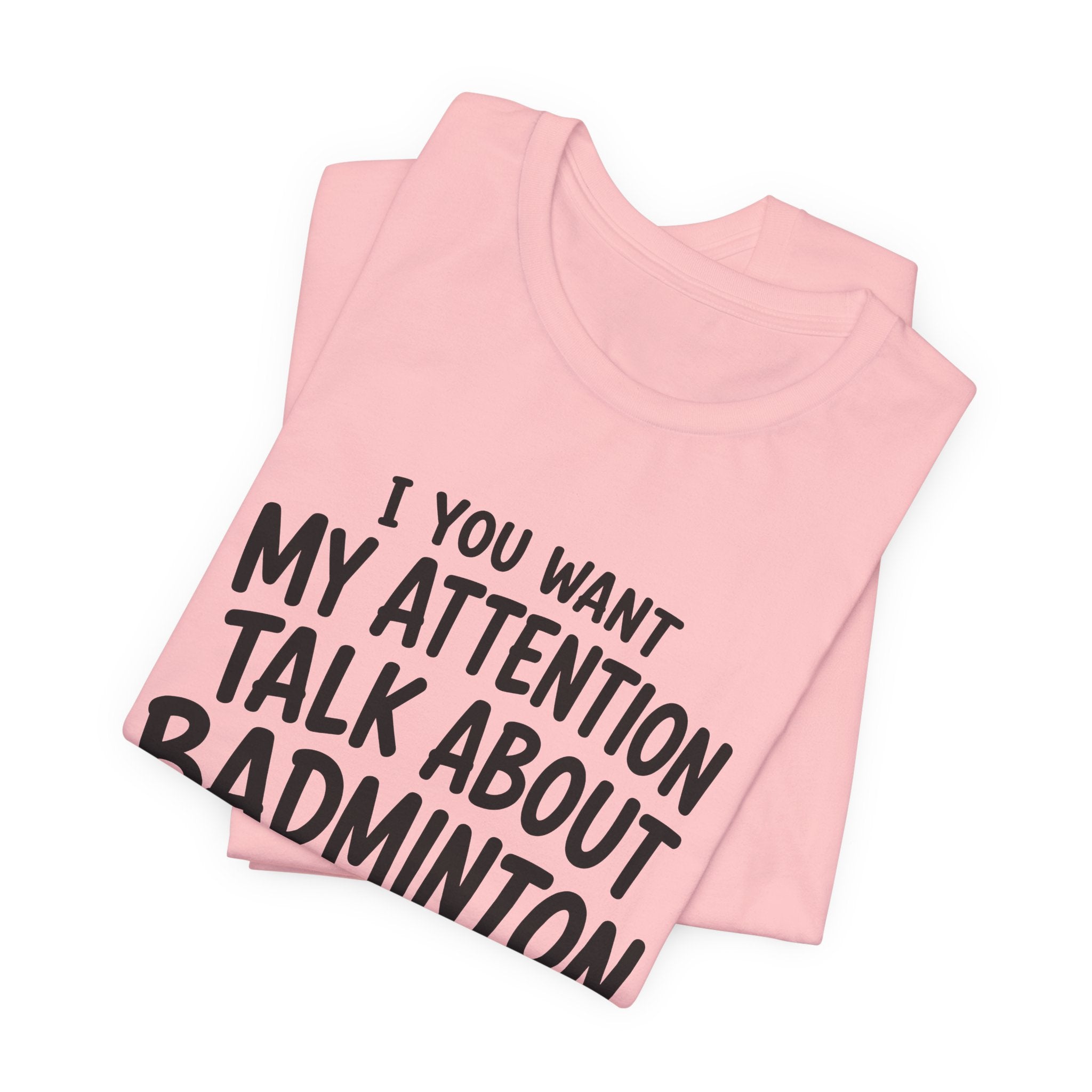 Badminton T‑Shirt - "If You Want My Attention Talk About Badminton" Tee