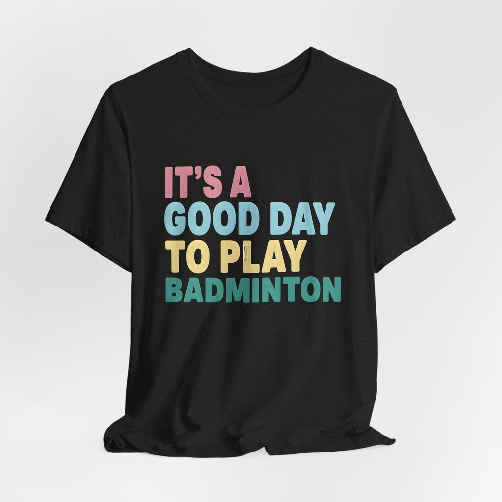 Badminton Tee — "It's a Good Day to Play Badminton" Athletic Graphic Shirt