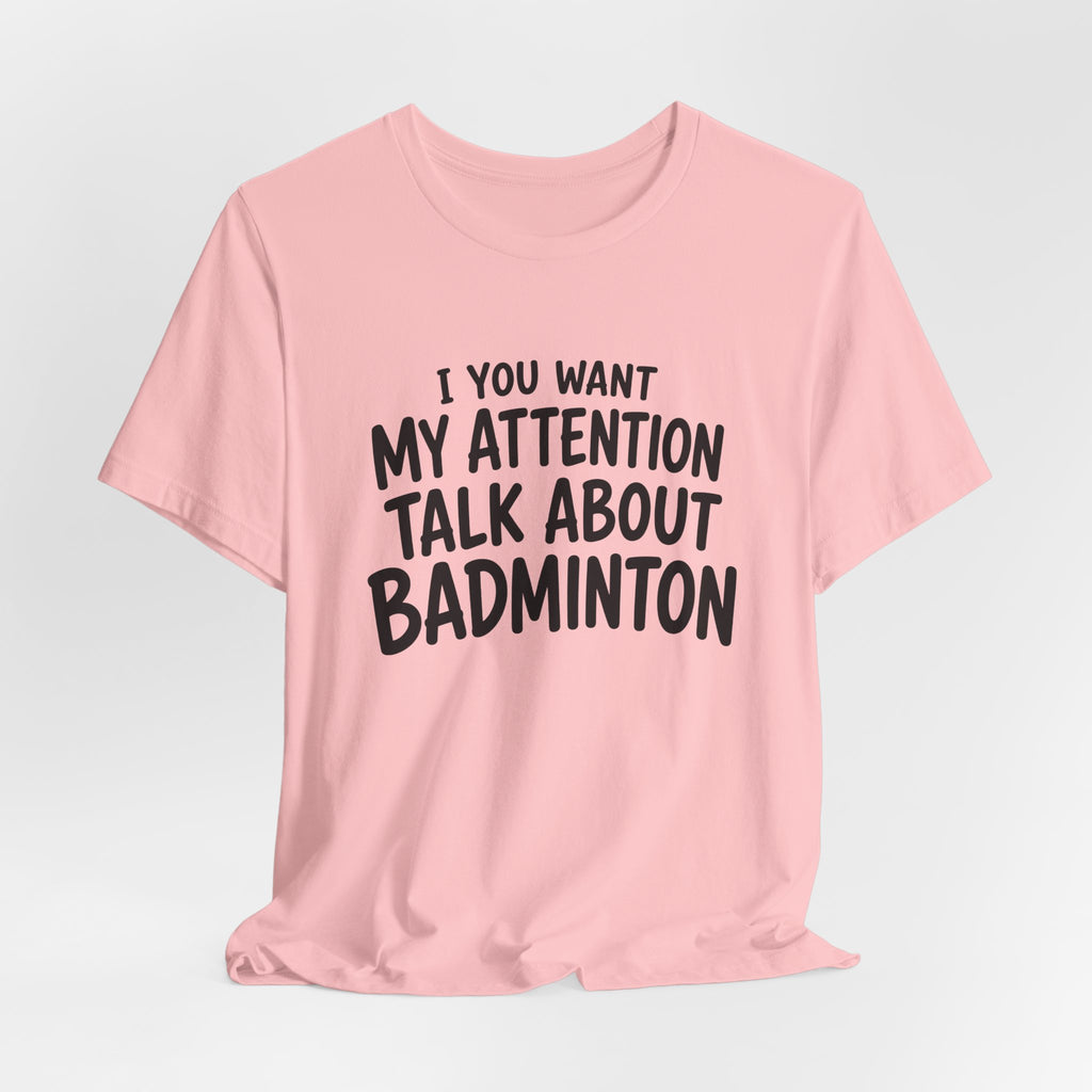Badminton T‑Shirt - "If You Want My Attention Talk About Badminton" Tee