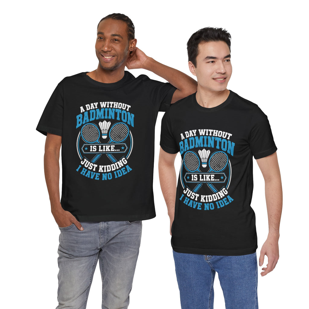 Badminton I Have No Idea Tee