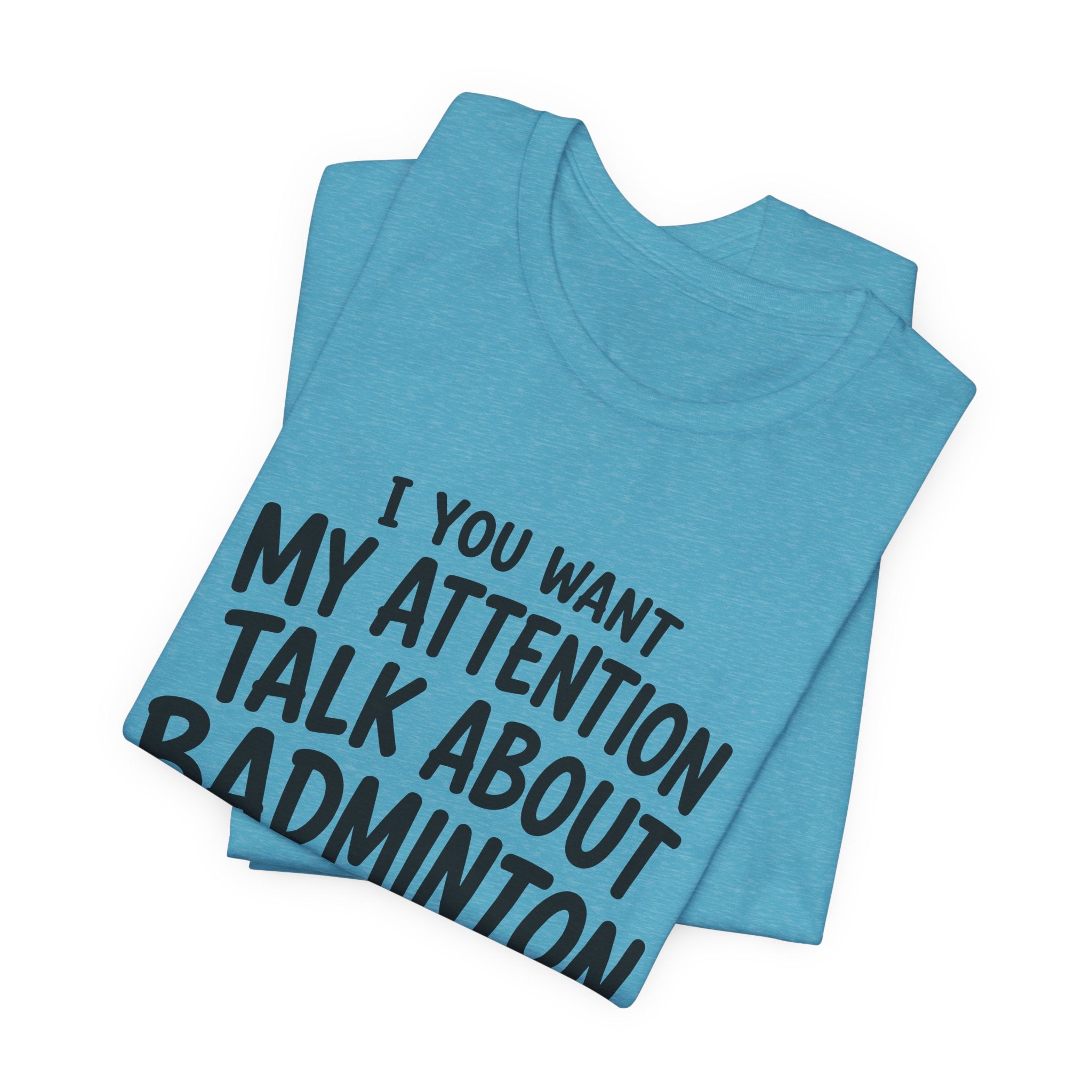 Badminton T‑Shirt - "If You Want My Attention Talk About Badminton" Tee