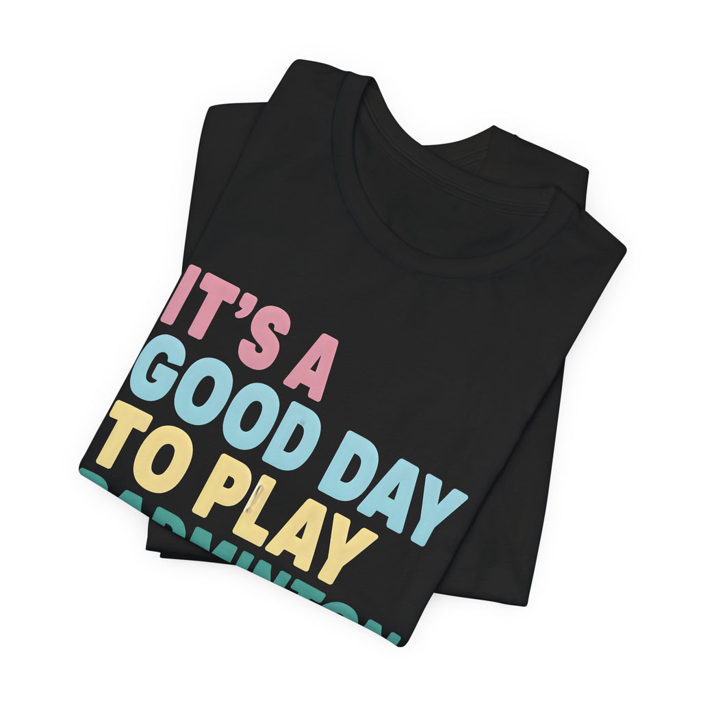 Badminton Tee — "It's a Good Day to Play Badminton" Athletic Graphic Shirt