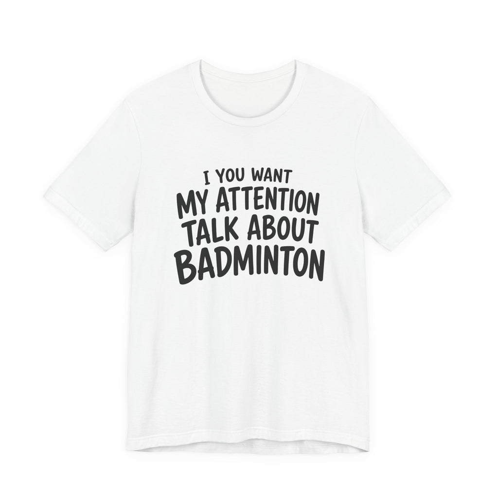 Badminton T‑Shirt - "If You Want My Attention Talk About Badminton" Tee