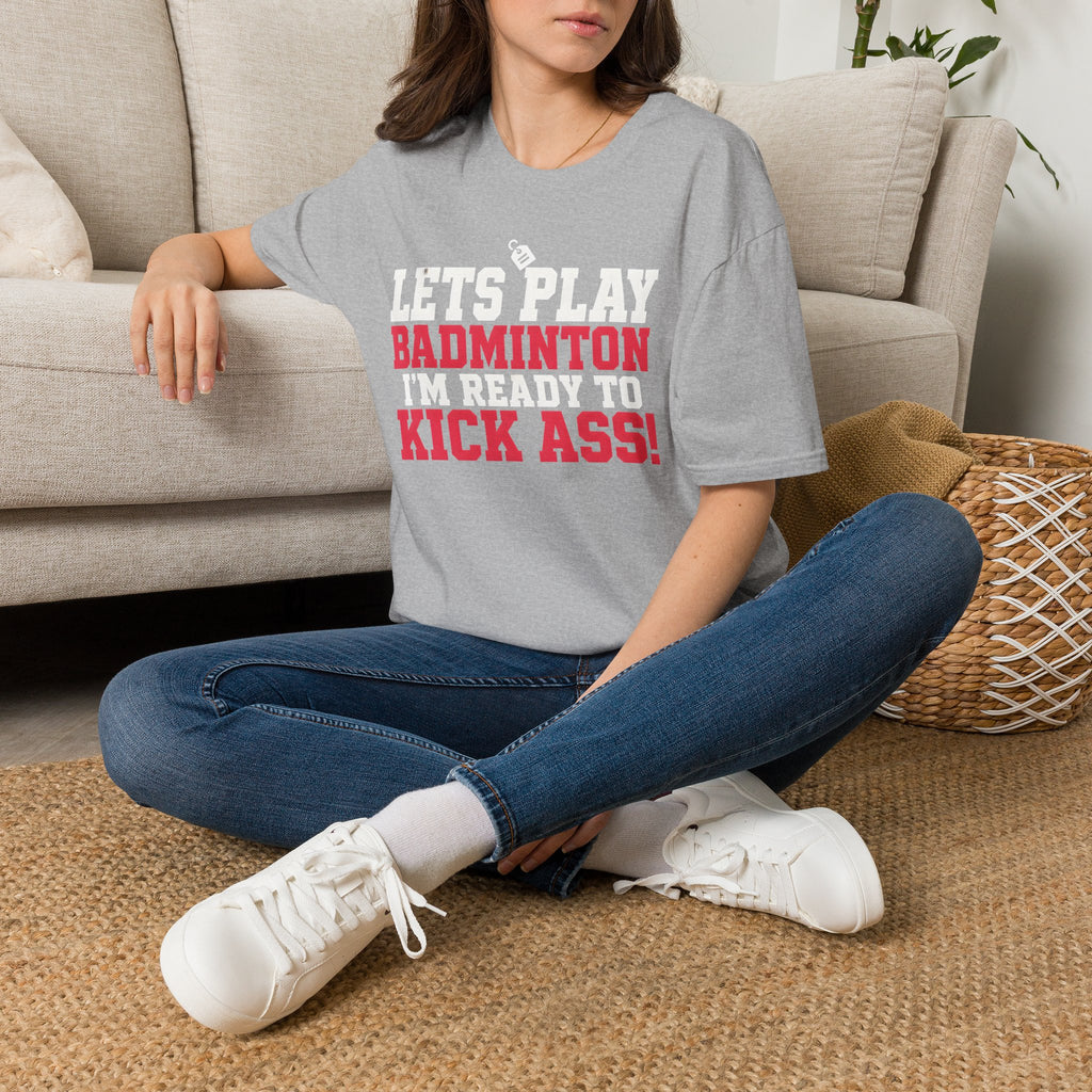 Lets Play Badminton T-Shirt — I'm Ready to Kick Ass!