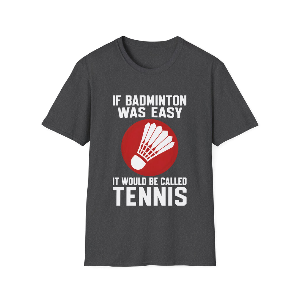 Badminton Shirt - "If Badminton Was Easy It Would Be Called Tennis" Graphic Tee