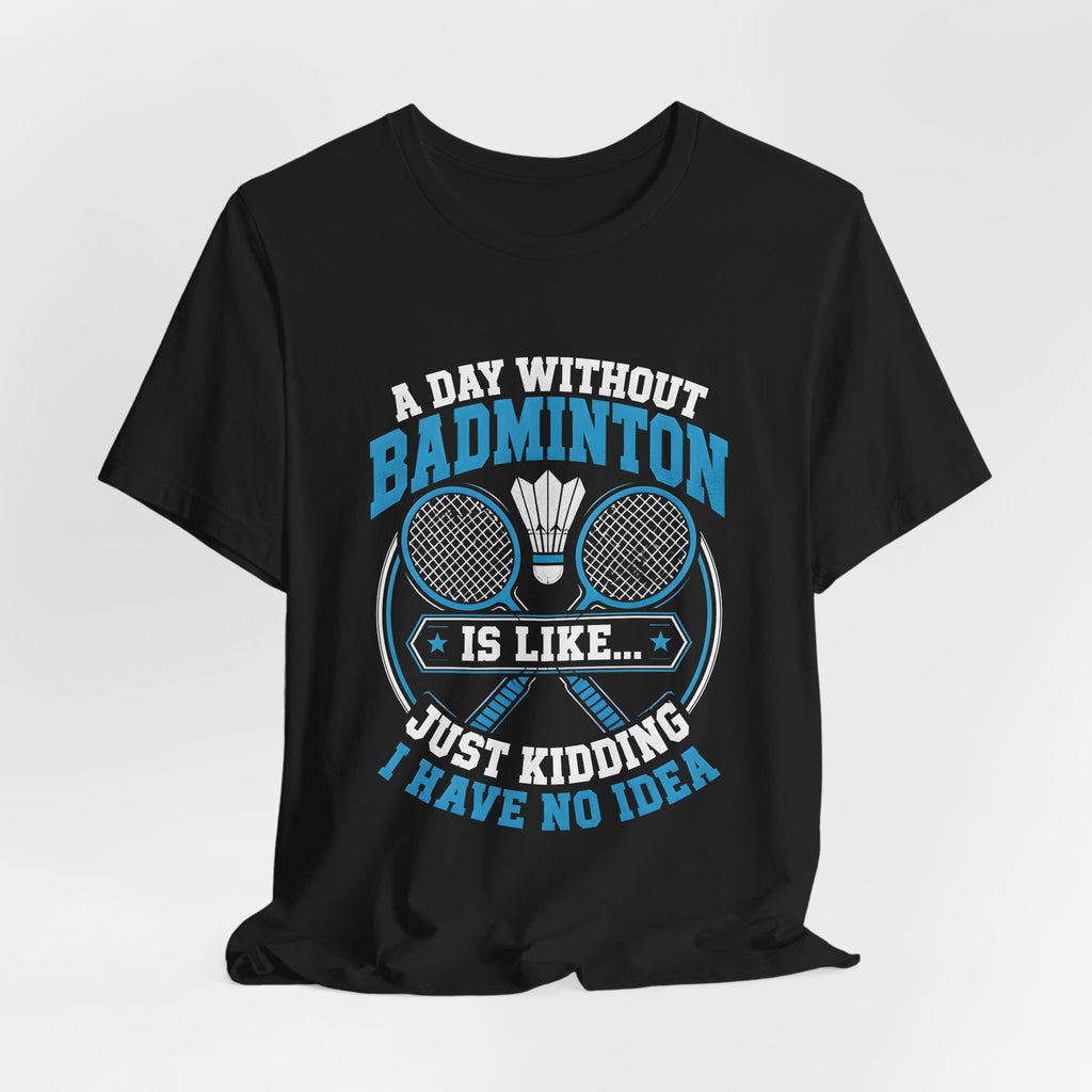 Badminton I Have No Idea Tee