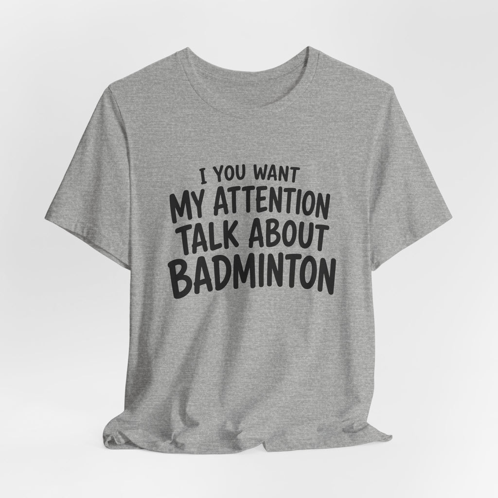 Badminton T‑Shirt - "If You Want My Attention Talk About Badminton" Tee