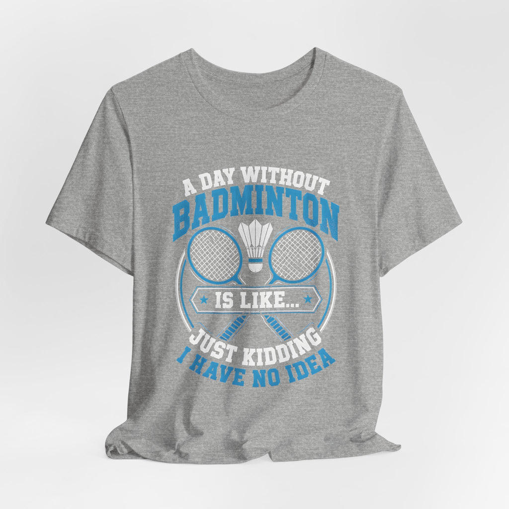 Badminton I Have No Idea Tee