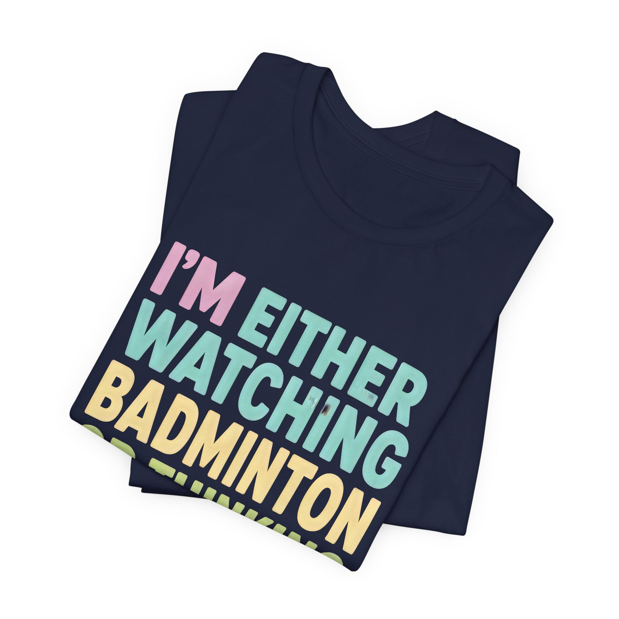 Badminton T-Shirt — "I'm Either Watching Badminton or Thinking About It" Colorful Graphic Tee