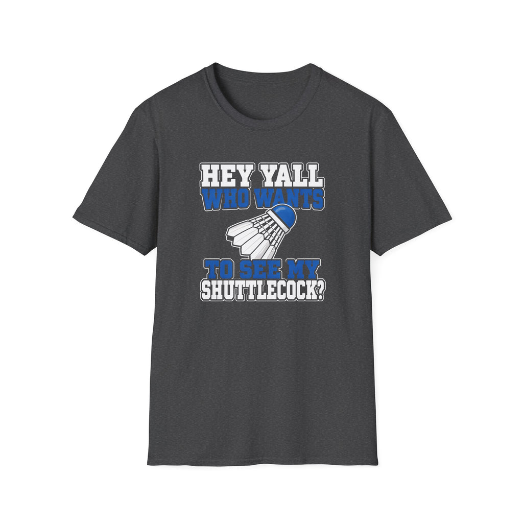 Badminton T-Shirt — "Hey Y'all Who Wants to See My Shuttlecock?" Funny Sports Tee for Players & Fans