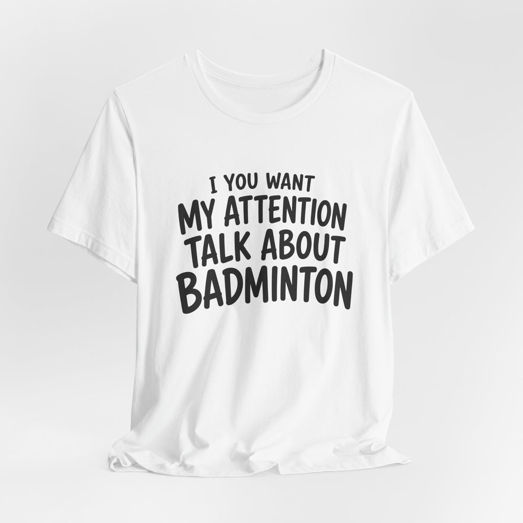 Badminton T‑Shirt - "If You Want My Attention Talk About Badminton" Tee