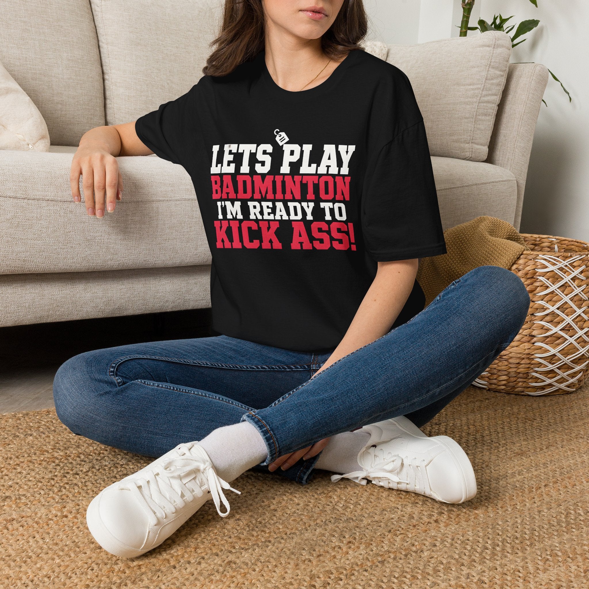 Lets Play Badminton T-Shirt — I'm Ready to Kick Ass!