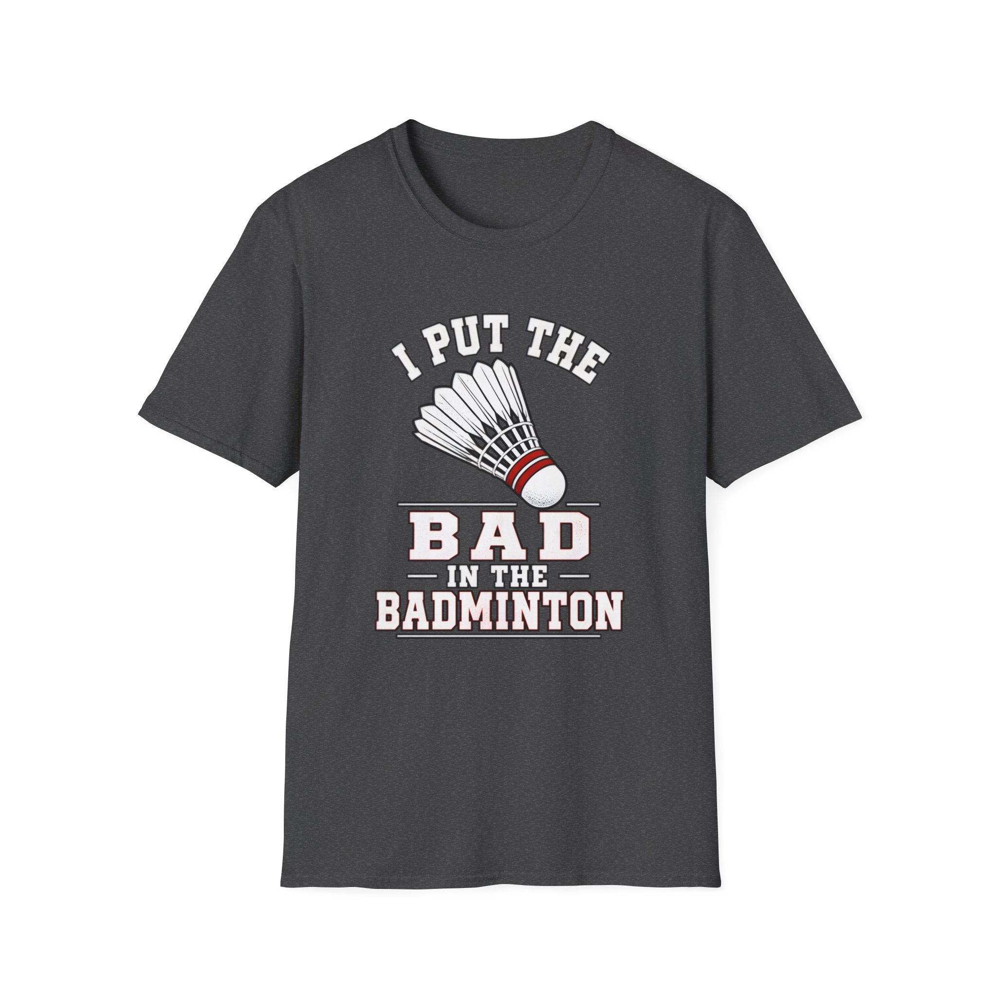 Badminton T-Shirt — "I Put the Bad in Badminton" Funny Shuttlecock Tee