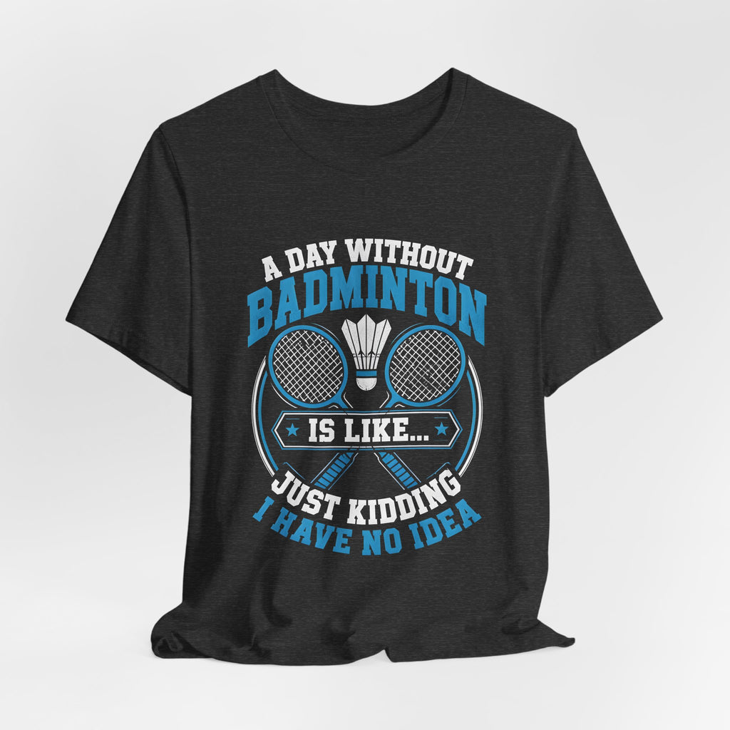 Badminton I Have No Idea Tee