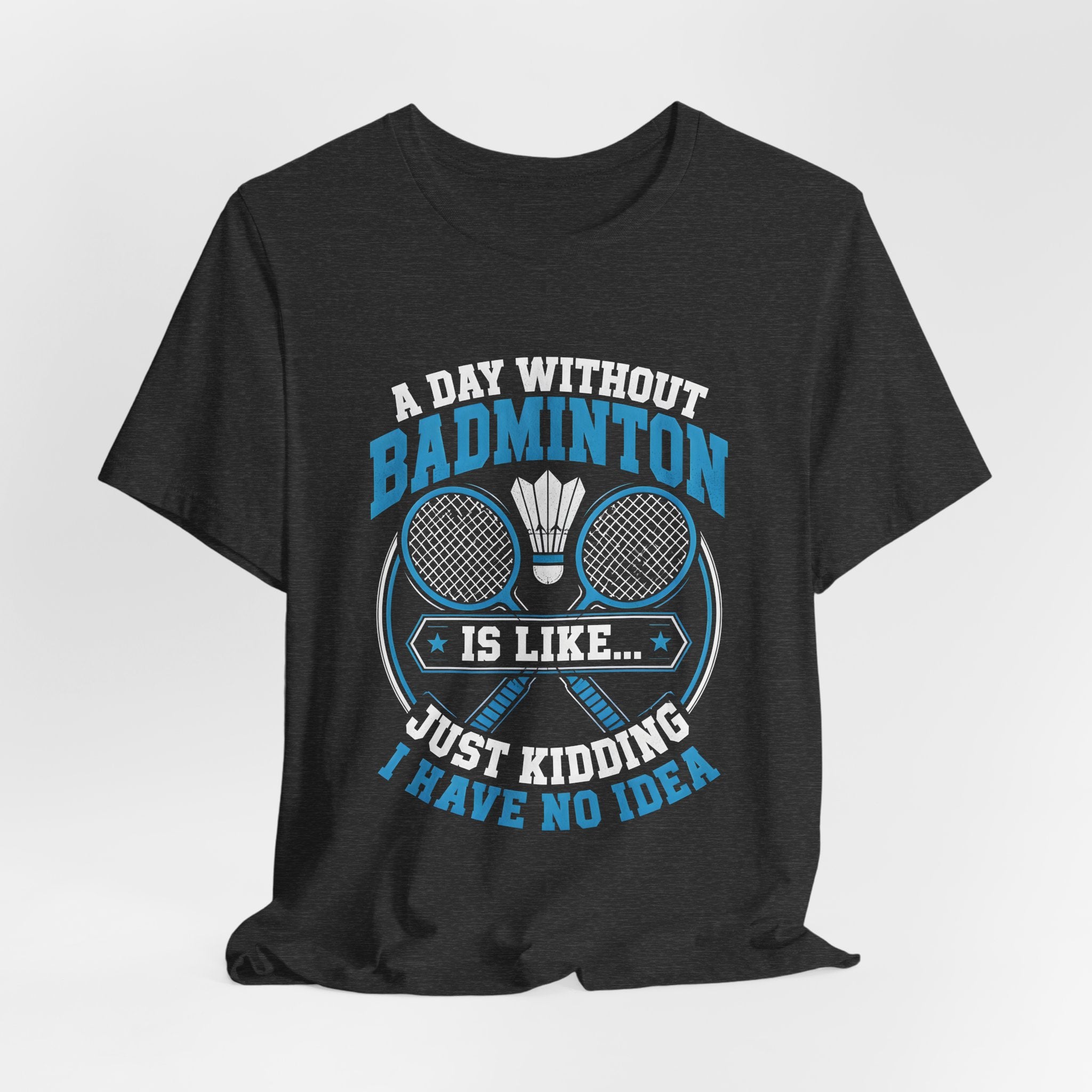 Badminton I Have No Idea Tee