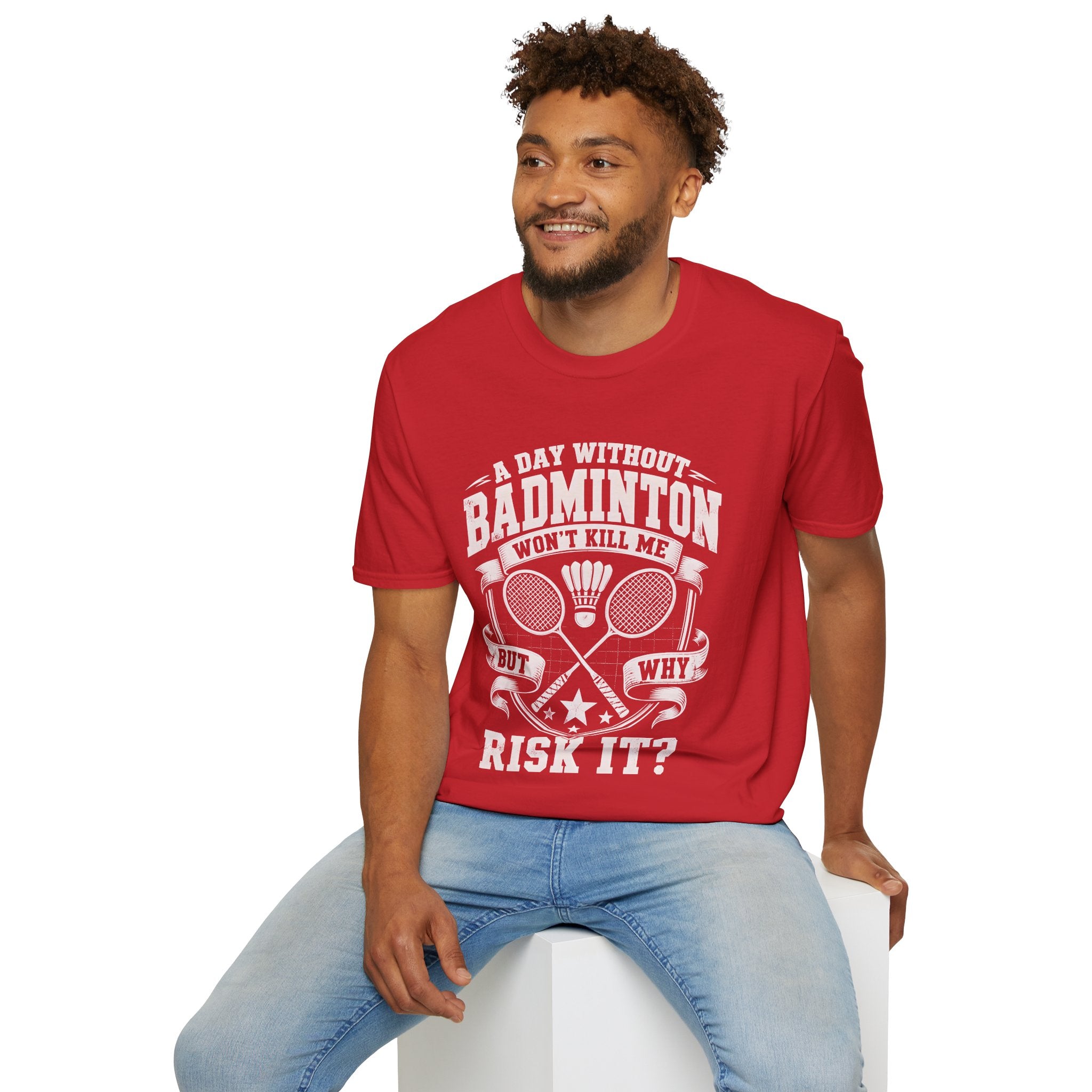Badminton T-Shirt — “A Day Without Badminton Won’t Kill Me, But Why Risk It?”