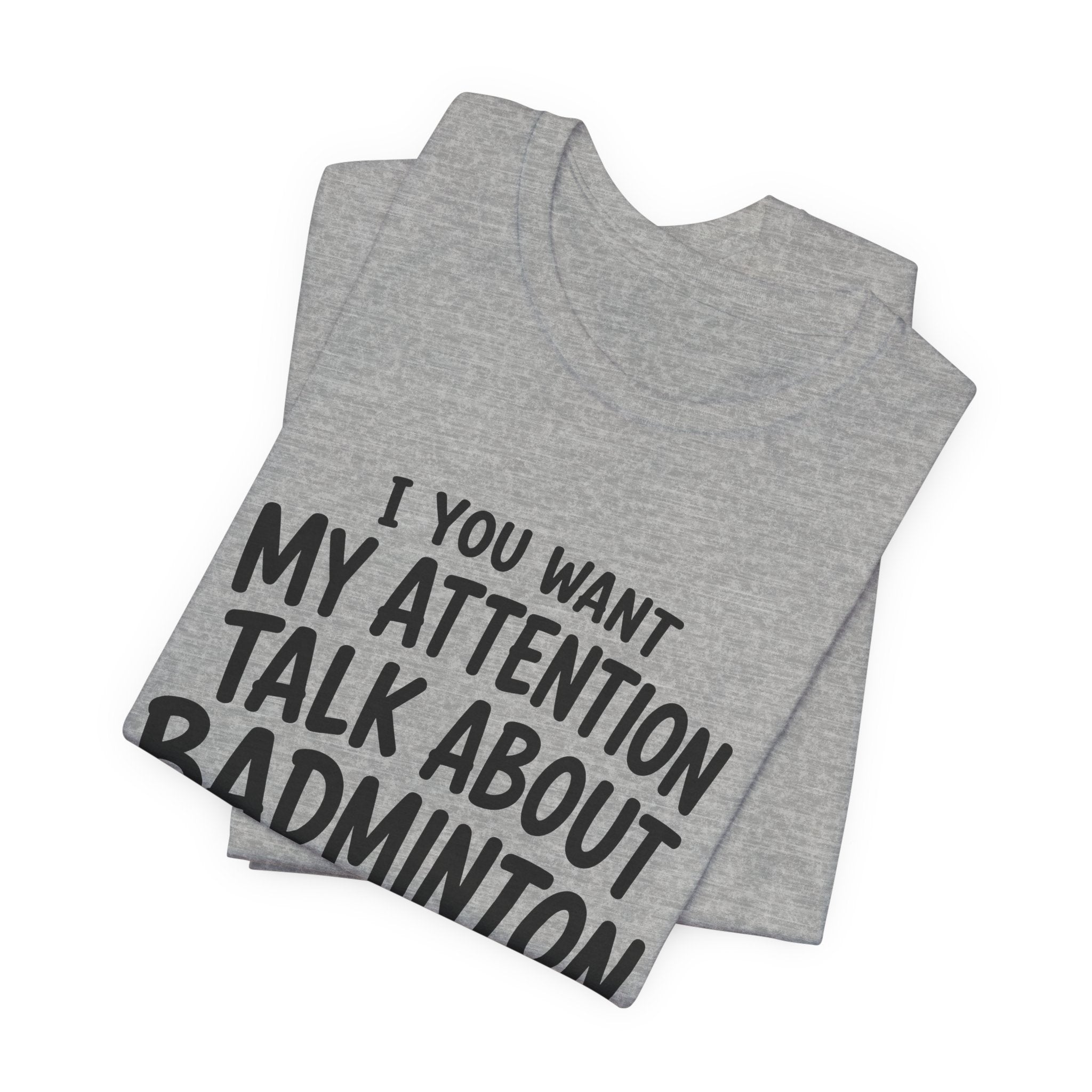 Badminton T‑Shirt - "If You Want My Attention Talk About Badminton" Tee