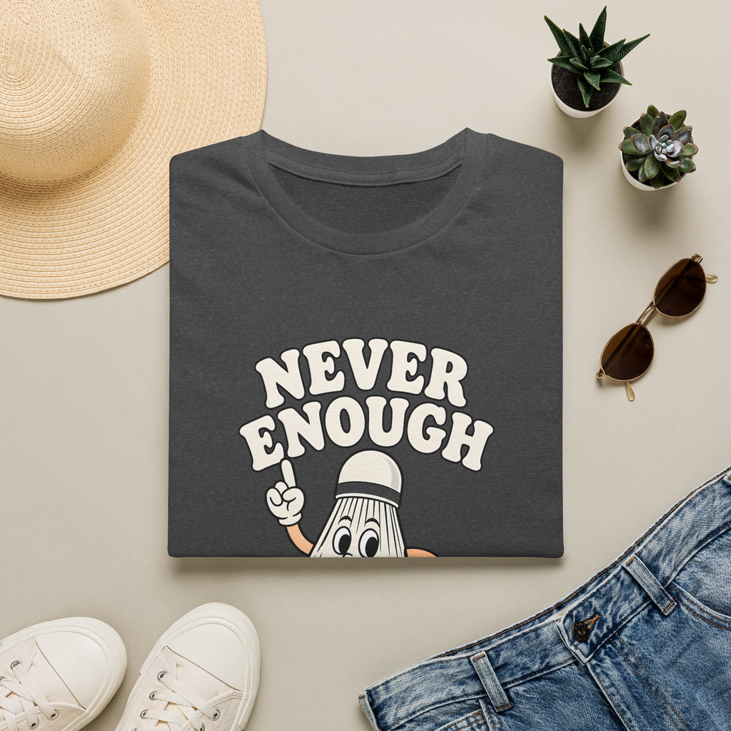 Never Enough Badminton T-Shirt — Funny Shuttlecock Graphic Tee for Players & Fans