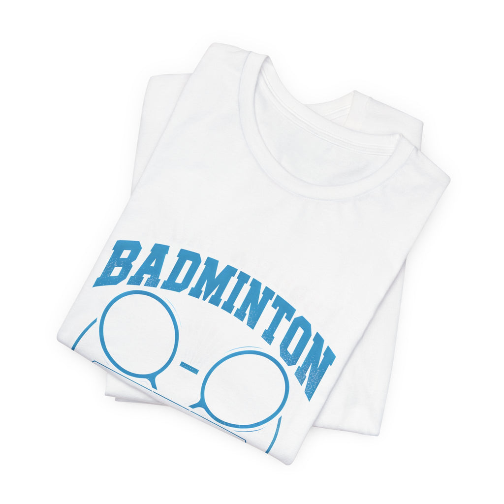 Badminton I Have No Idea Tee