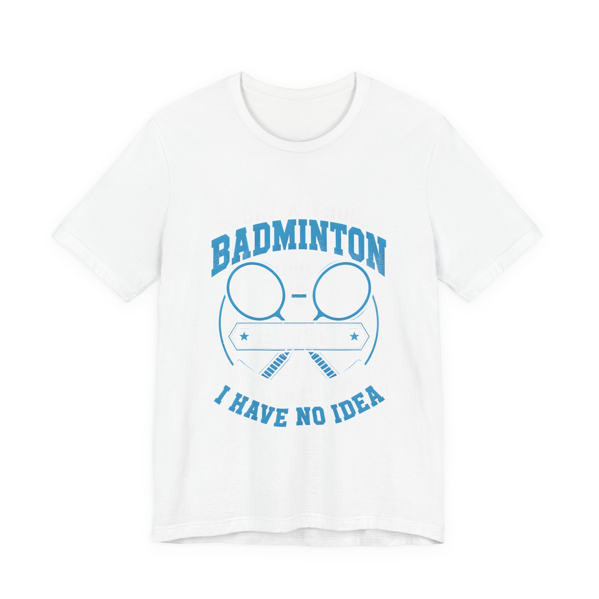 Badminton I Have No Idea Tee