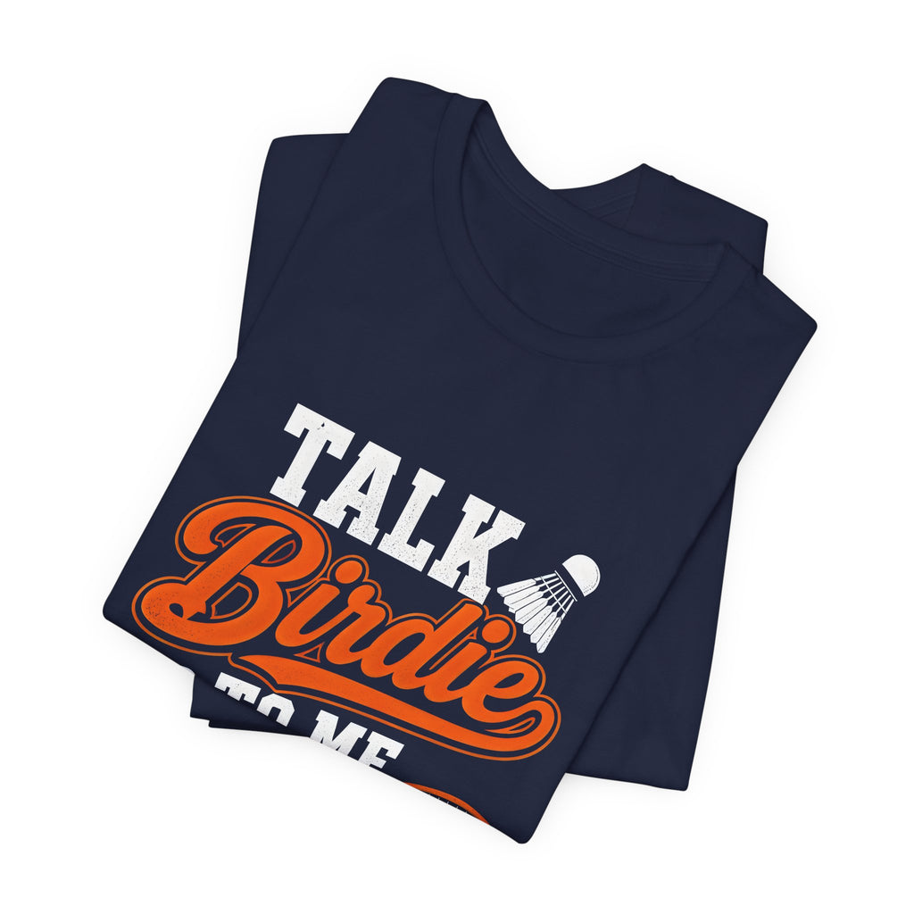 Badminton Tee - "Talk Birdie to Me" Funny Shuttlecock & Racket Shirt