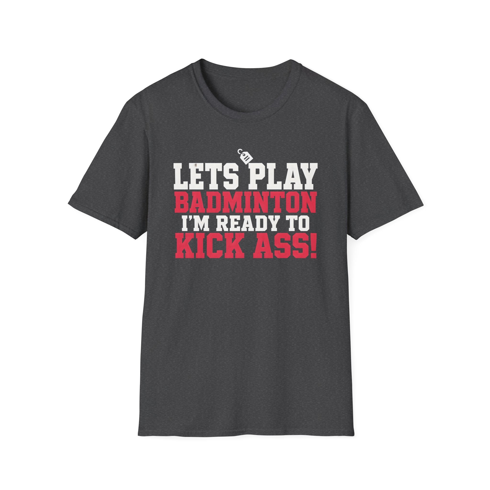 Lets Play Badminton T-Shirt — I'm Ready to Kick Ass!