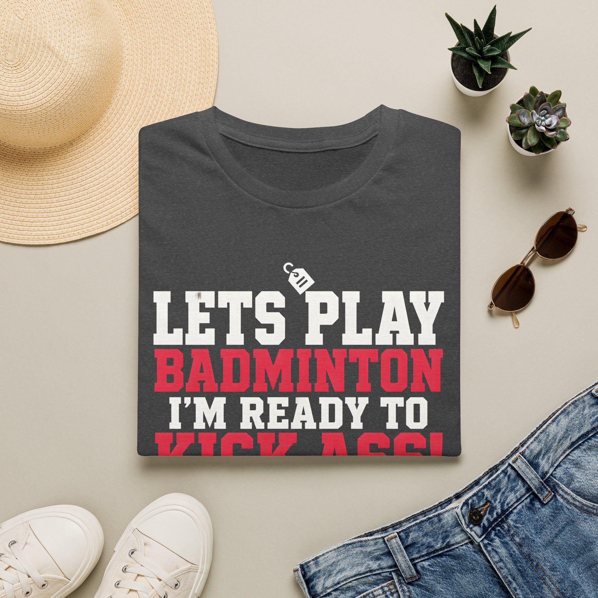 Lets Play Badminton T-Shirt — I'm Ready to Kick Ass!