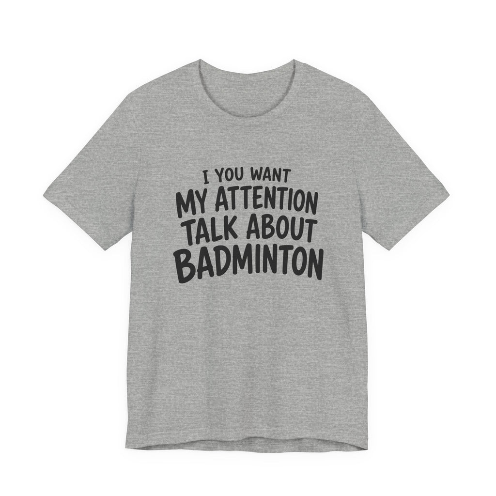 Badminton T‑Shirt - "If You Want My Attention Talk About Badminton" Tee