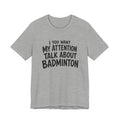 Badminton T‑Shirt - "If You Want My Attention Talk About Badminton" Tee