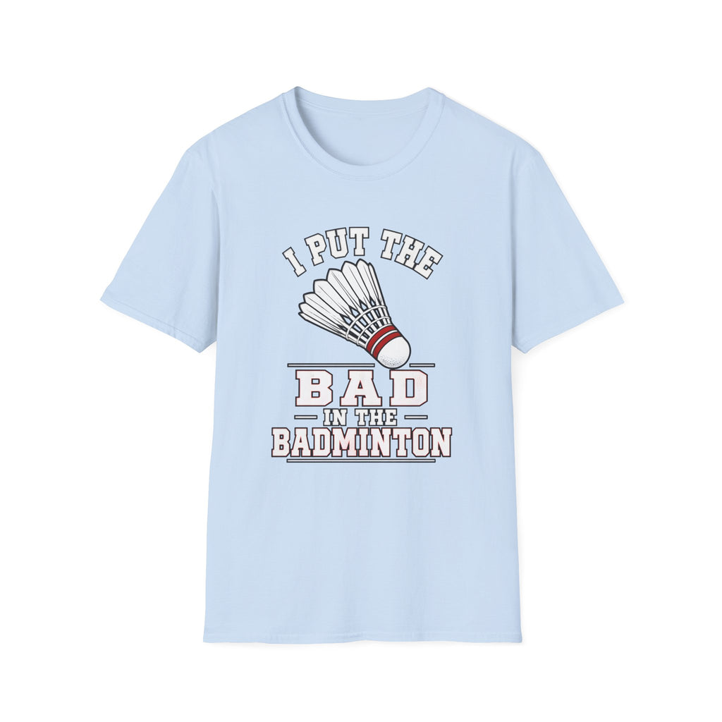 Badminton T-Shirt — "I Put the Bad in Badminton" Funny Shuttlecock Tee