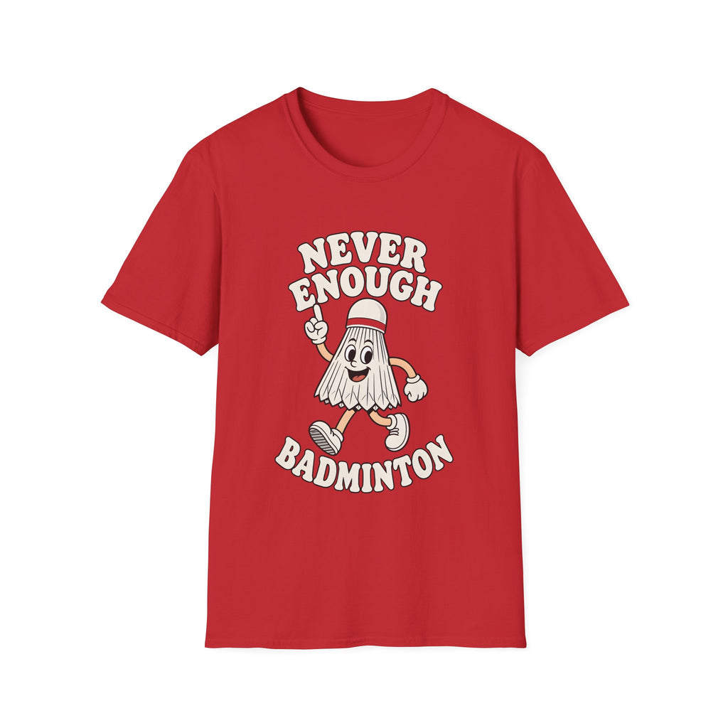 Never Enough Badminton T-Shirt — Funny Shuttlecock Graphic Tee for Players & Fans