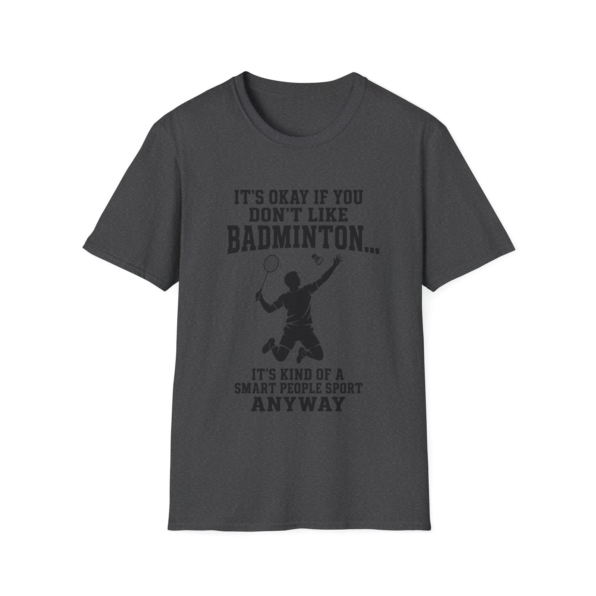 Badminton Funny T-Shirt — "It's Okay If You Don't Like Badminton... It's Kind Of A Smart People Sport Anyway"