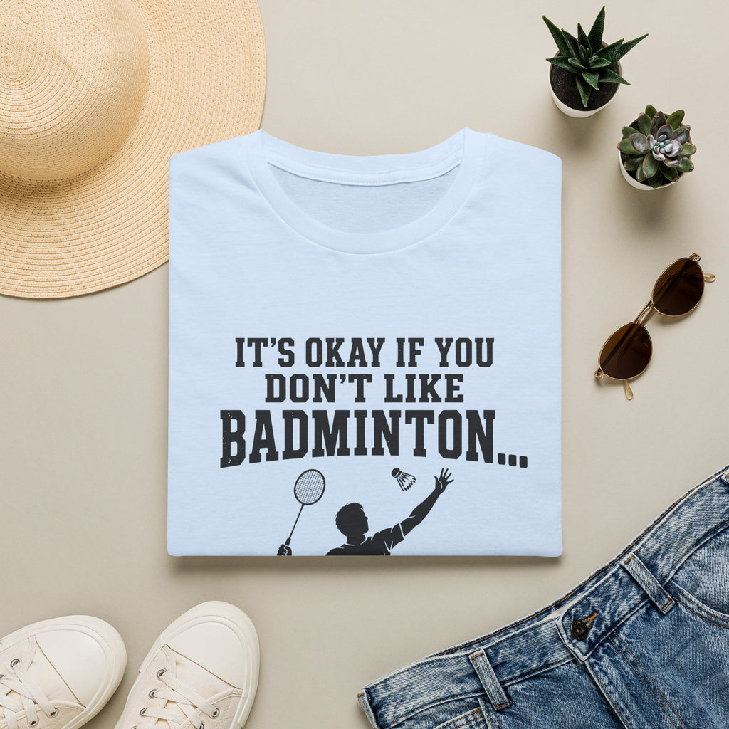 Badminton Funny T-Shirt — "It's Okay If You Don't Like Badminton... It's Kind Of A Smart People Sport Anyway"