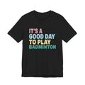 Badminton Tee — "It's a Good Day to Play Badminton" Athletic Graphic Shirt