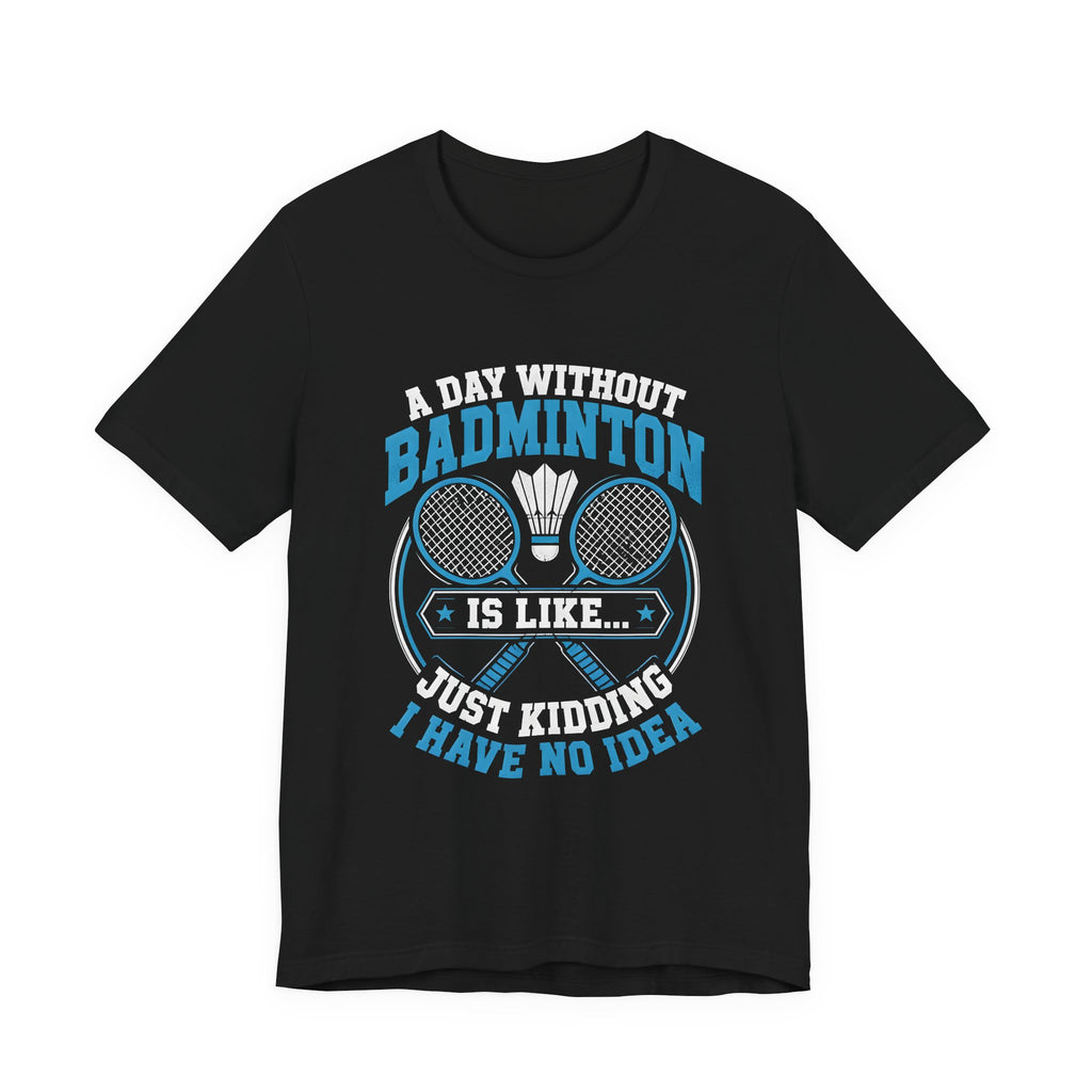 Badminton I Have No Idea Tee