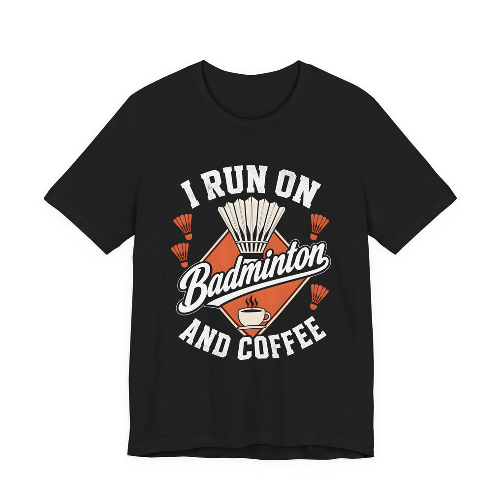 Badminton and Coffee T-Shirt — I Run on Badminton and Coffee Tee