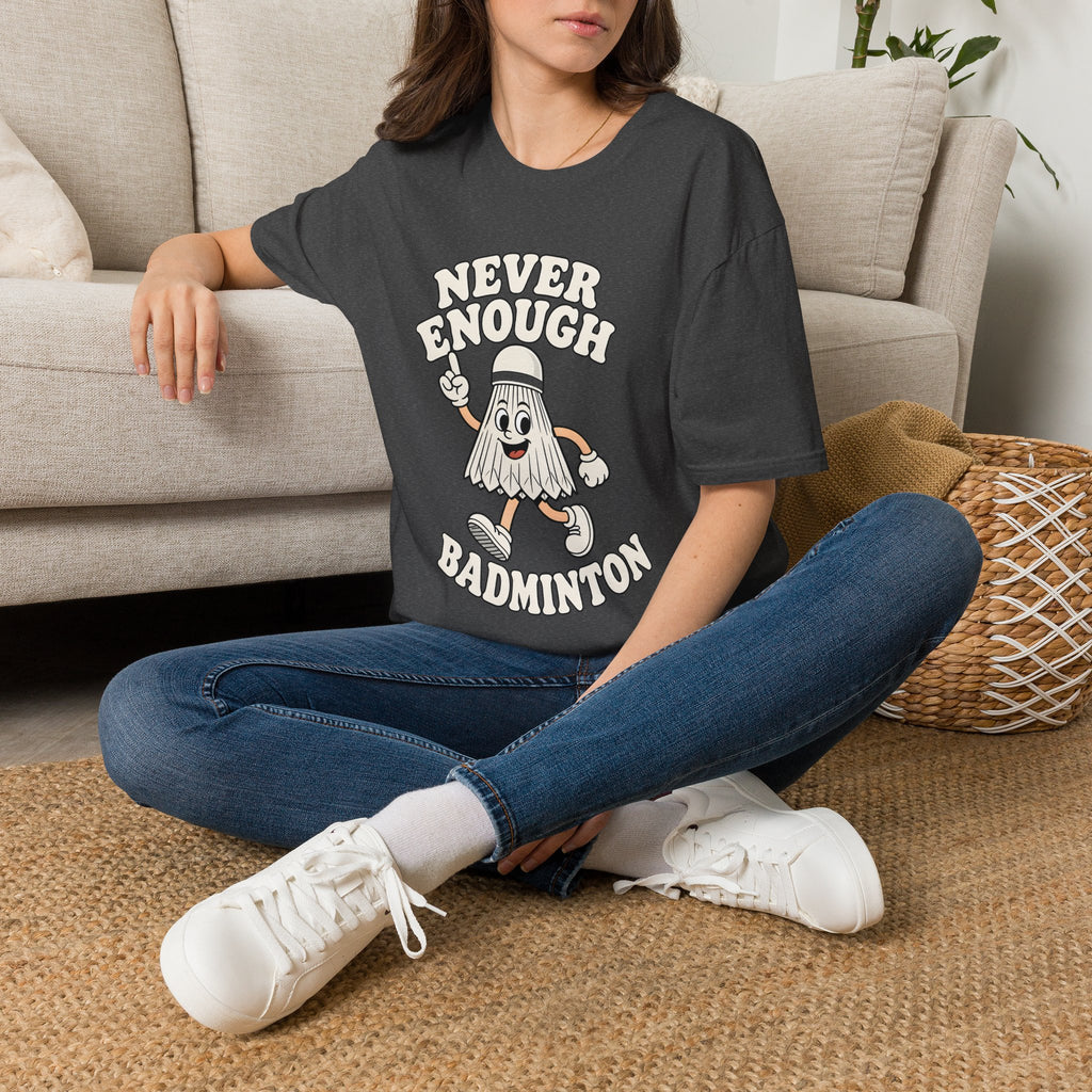 Never Enough Badminton T-Shirt — Funny Shuttlecock Graphic Tee for Players & Fans