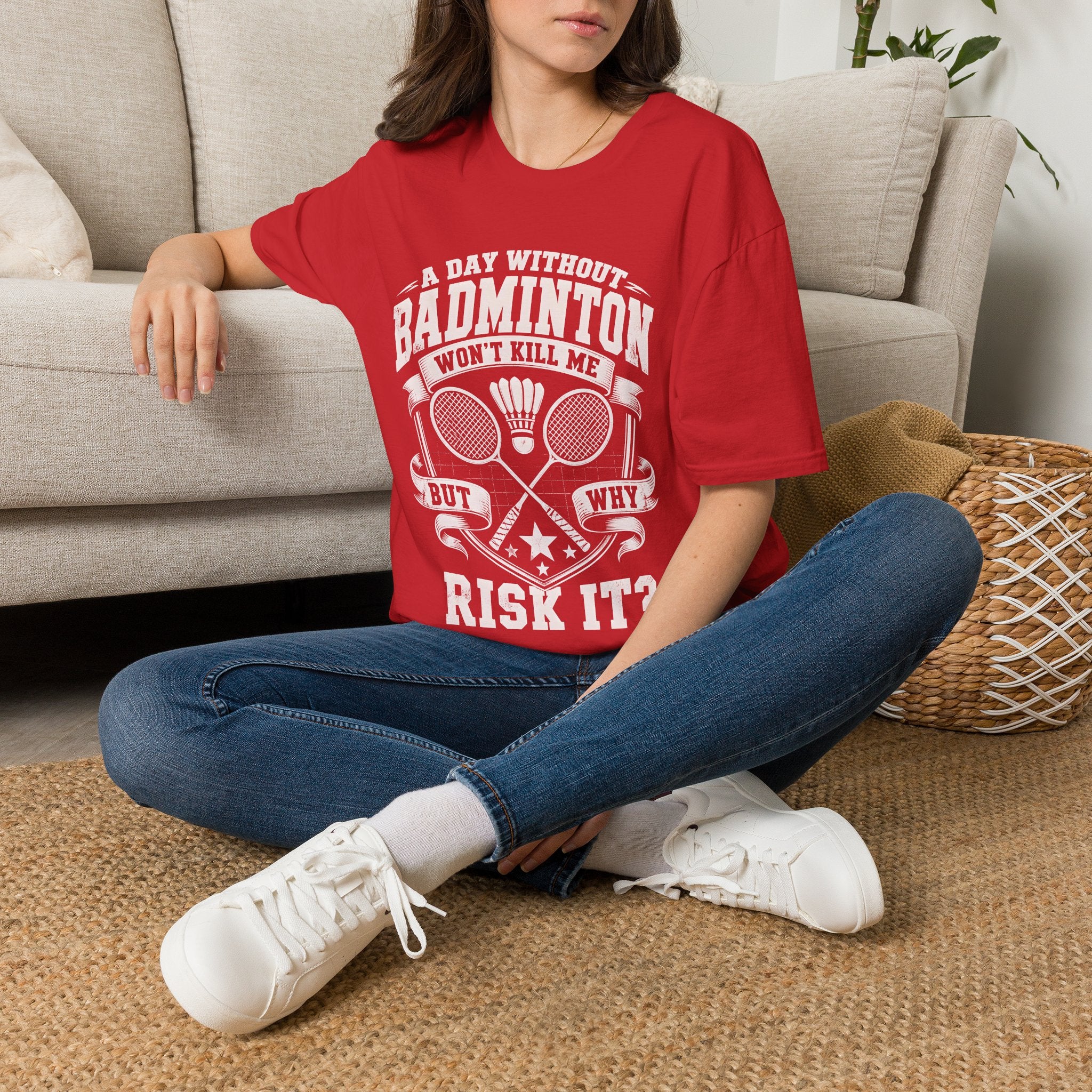 Badminton T-Shirt — “A Day Without Badminton Won’t Kill Me, But Why Risk It?”