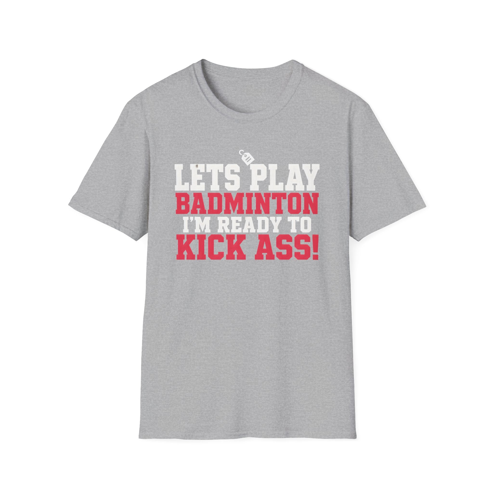 Lets Play Badminton T-Shirt — I'm Ready to Kick Ass!