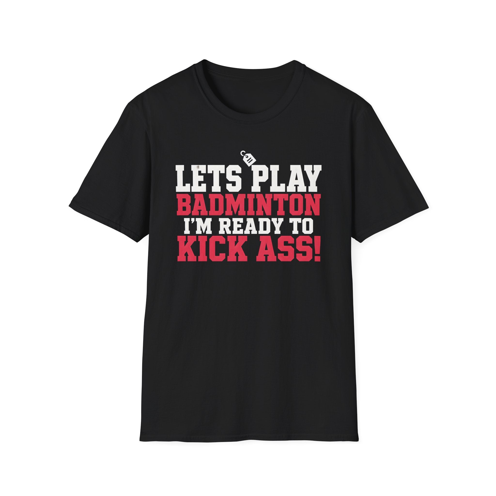 Lets Play Badminton T-Shirt — I'm Ready to Kick Ass!