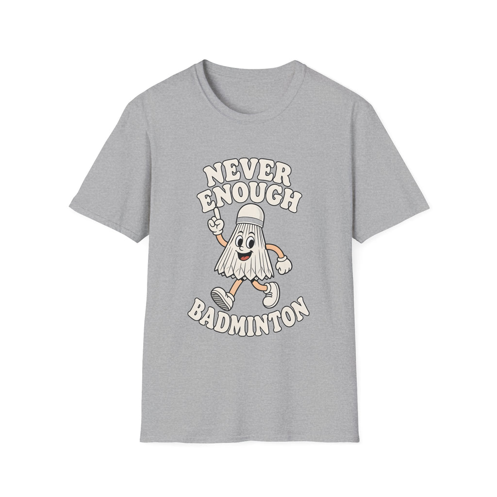 Never Enough Badminton T-Shirt — Funny Shuttlecock Graphic Tee for Players & Fans