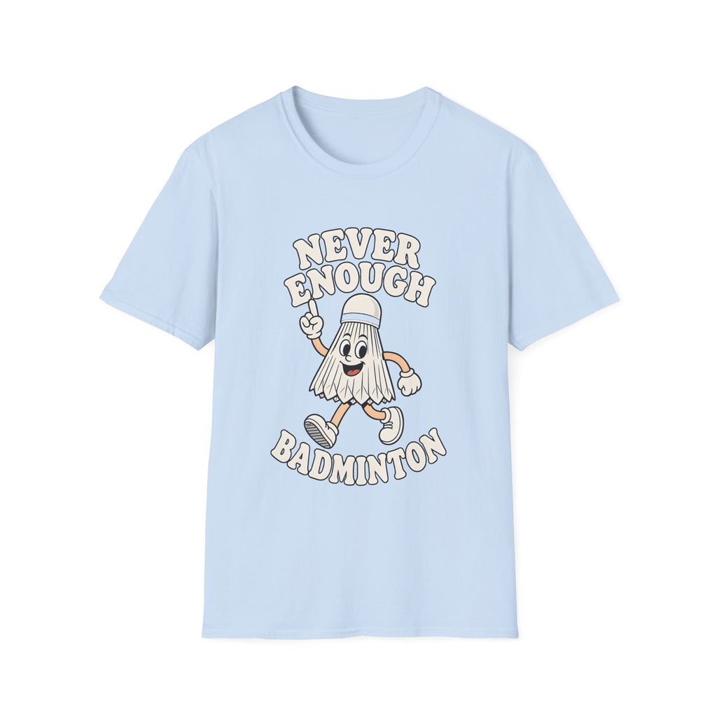 Never Enough Badminton T-Shirt — Funny Shuttlecock Graphic Tee for Players & Fans